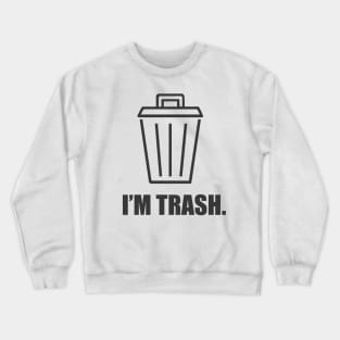 I'm trash. Crewneck Sweatshirt